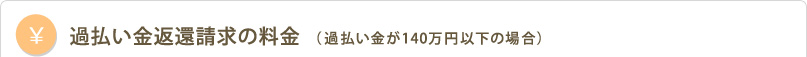 過払い金返還請求の料金 （過払い金が140万円以下の場合）